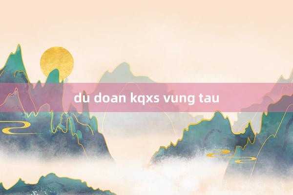 du doan kqxs vung tau