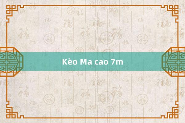 Kèo Ma cao 7m