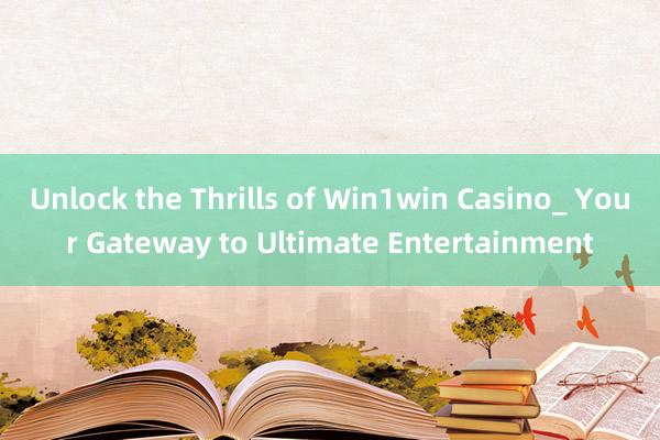 Unlock the Thrills of Win1win Casino_ Your Gateway to Ultimate Entertainment