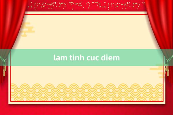 lam tinh cuc diem