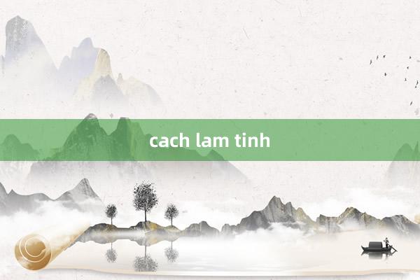 cach lam tinh