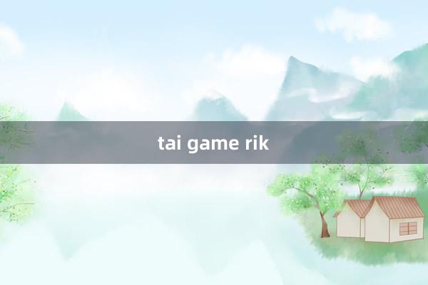 tai game rik