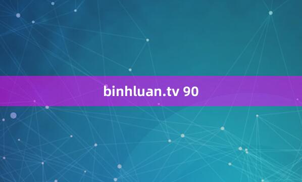 binhluan.tv 90