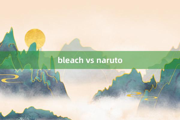 bleach vs naruto