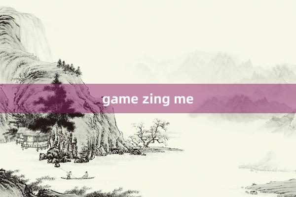 game zing me