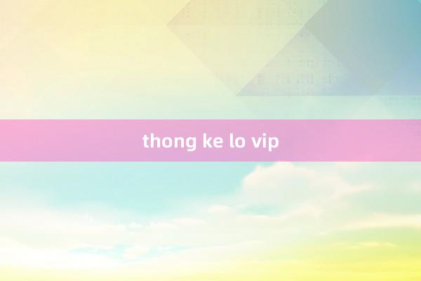 thong ke lo vip