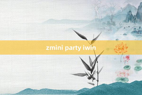 zmini party iwin