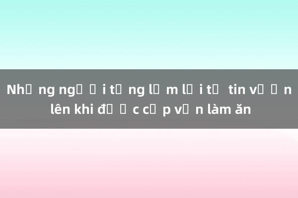 Những người từng lầm lỗi tự tin vươn lên khi được cấp vốn làm ăn