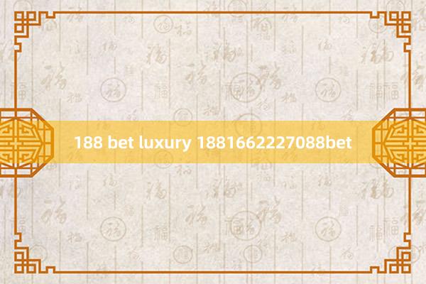 188 bet luxury 1881662227088bet