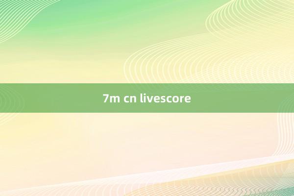 7m cn livescore