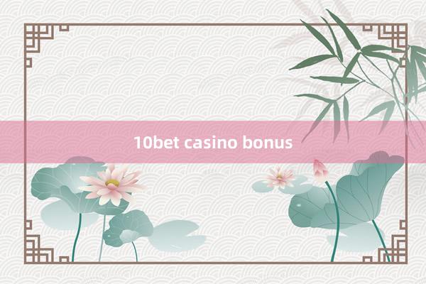 10bet casino bonus