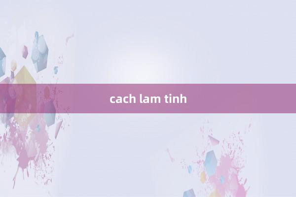 cach lam tinh