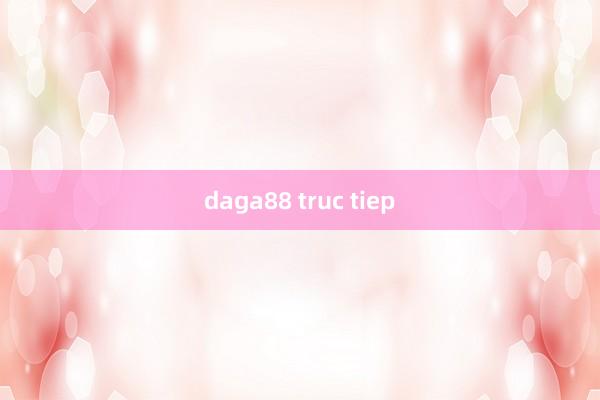 daga88 truc tiep