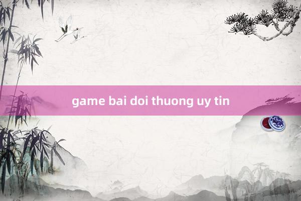 game bai doi thuong uy tin