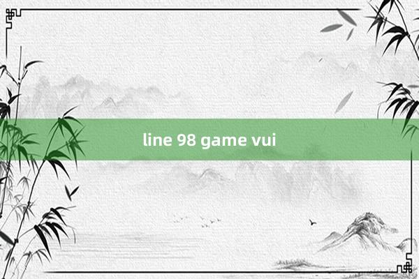 line 98 game vui