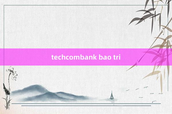 techcombank bao tri