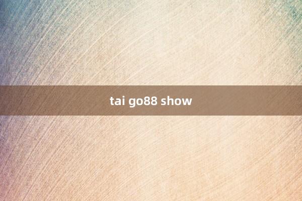 tai go88 show