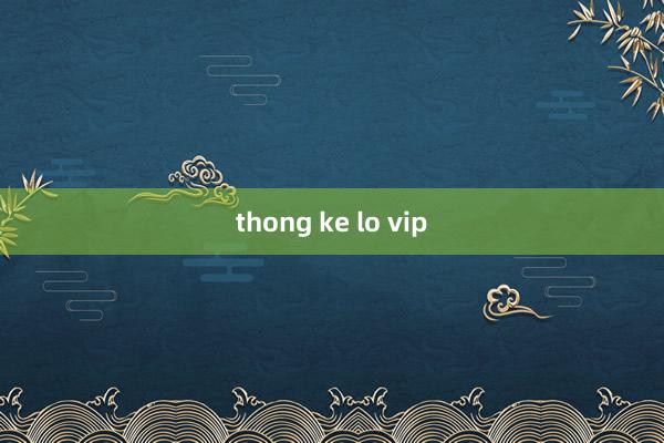 thong ke lo vip