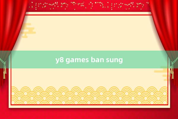 y8 games ban sung