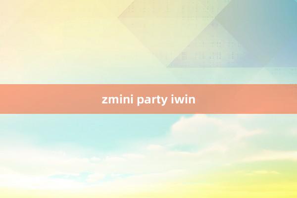 zmini party iwin