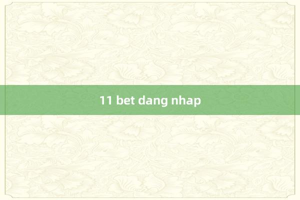 11 bet dang nhap