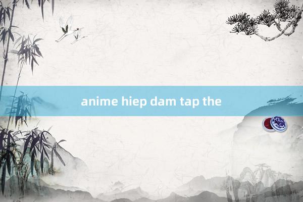 anime hiep dam tap the